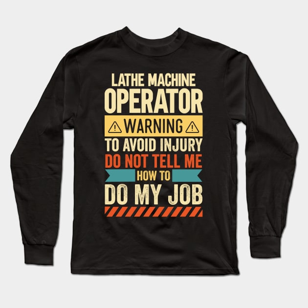 Lathe Machine Operator Warning Long Sleeve T-Shirt by Stay Weird